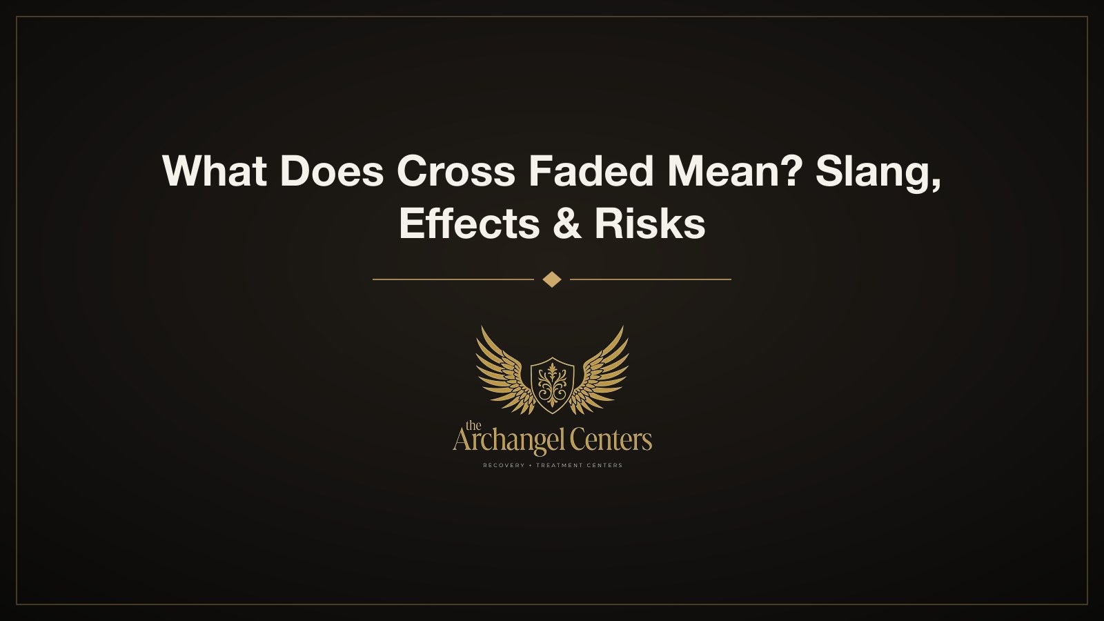 What Does Cross Faded Mean? Slang, Effects & Risks — The Archangel Centers
