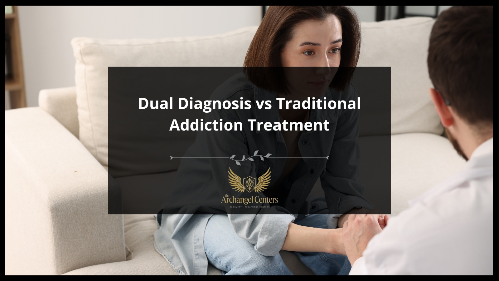 Dual Diagnosis vs Traditional Addiction Treatment — The Archangel Centers