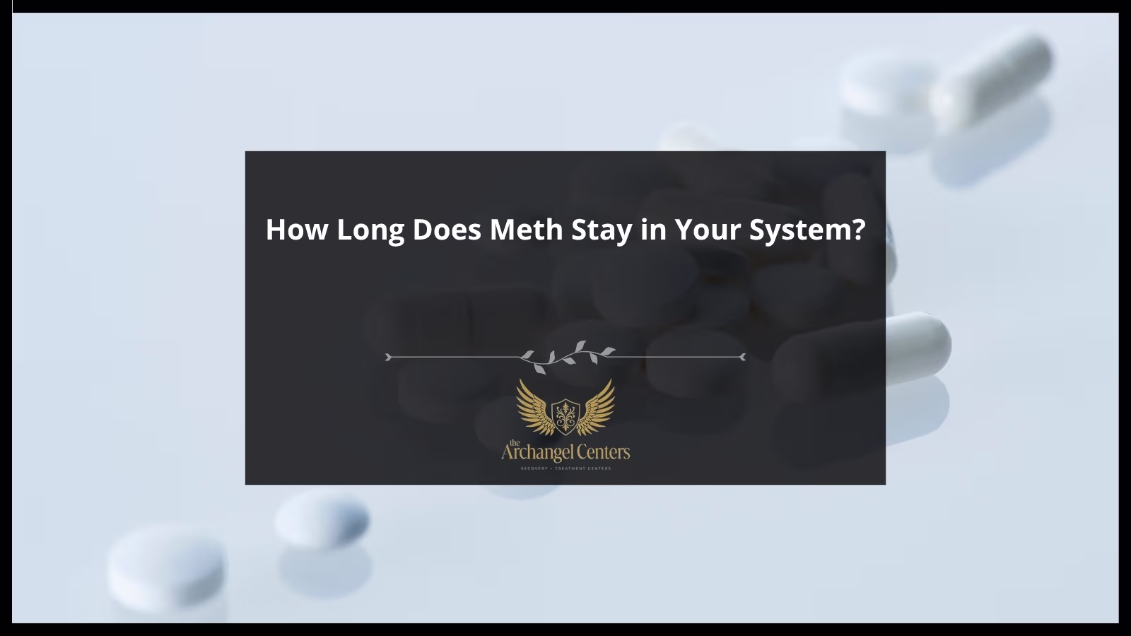 How Long Does Meth Stay in Your System? — The Archangel Centers
