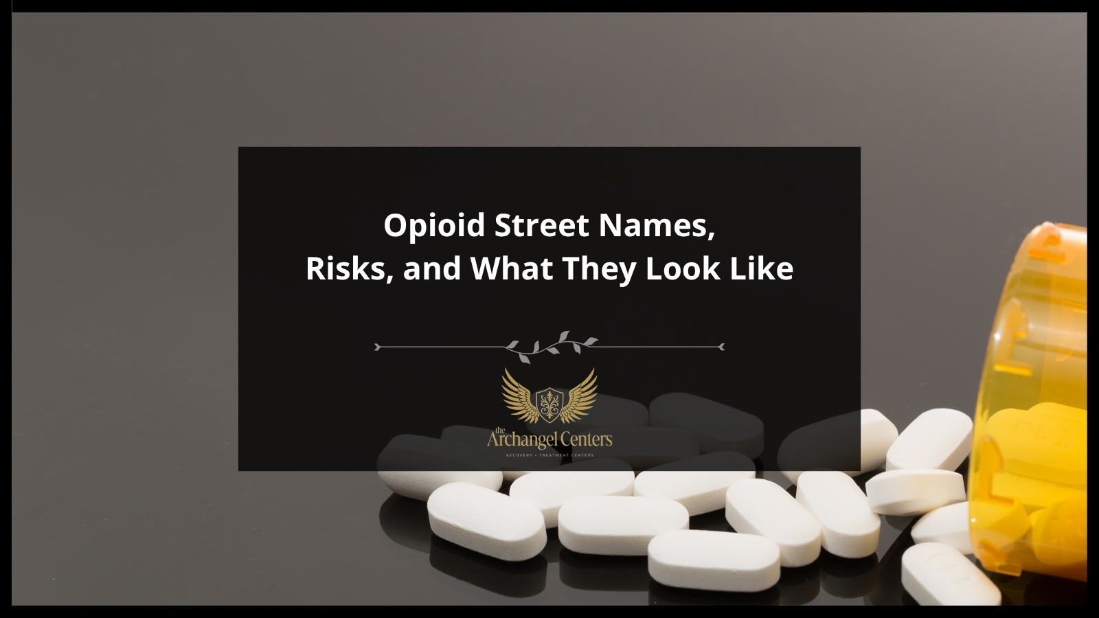 Opioid Street Names, Risks, and What They Look Like — The Archangel Centers